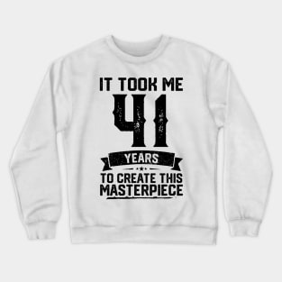 It Took Me 41 Years To Create This Masterpiece 41st Birthday Crewneck Sweatshirt